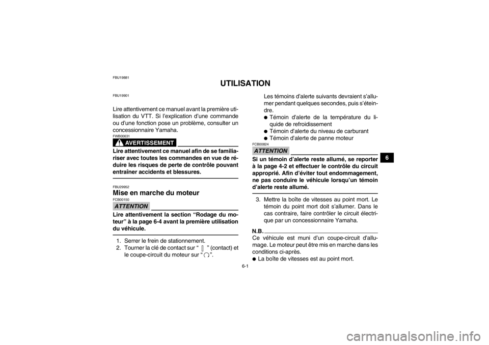 YAMAHA YFZ450R 2013 Notices Demploi (in French) 6-1
6
FBU19881
UTILISATION
FBU19901Lire attentivement ce manuel avant la première uti-
lisation du VTT. Si l’explication d’une commande
ou d’une fonction pose un problème, consulter un
concess YAMAHA YFZ450R 2013 Notices Demploi (in French) 6-1
6
FBU19881
UTILISATION
FBU19901Lire attentivement ce manuel avant la première uti-
lisation du VTT. Si l’explication d’une commande
ou d’une fonction pose un problème, consulter un
concess