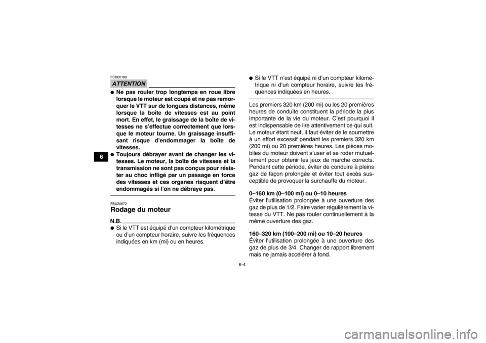 YAMAHA YFZ450R 2013  Notices Demploi (in French) 6-4
6
ATTENTIONFCB00180●Ne pas rouler trop longtemps en roue libre
lorsque le moteur est coupé et ne pas remor-
quer le VTT sur de longues distances, même
lorsque la boîte de vitesses est au poin