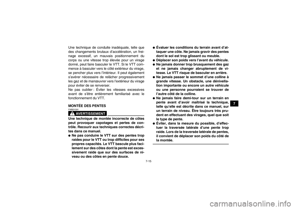 YAMAHA YFZ450R 2013 Notices Demploi (in French) 7-15
7
Une technique de conduite inadéquate, telle que
des changements brutaux d’accélération, un frei-
nage excessif, un mauvais positionnement du
corps ou une vitesse trop élevée pour un vira YAMAHA YFZ450R 2013 Notices Demploi (in French) 7-15
7
Une technique de conduite inadéquate, telle que
des changements brutaux d’accélération, un frei-
nage excessif, un mauvais positionnement du
corps ou une vitesse trop élevée pour un vira