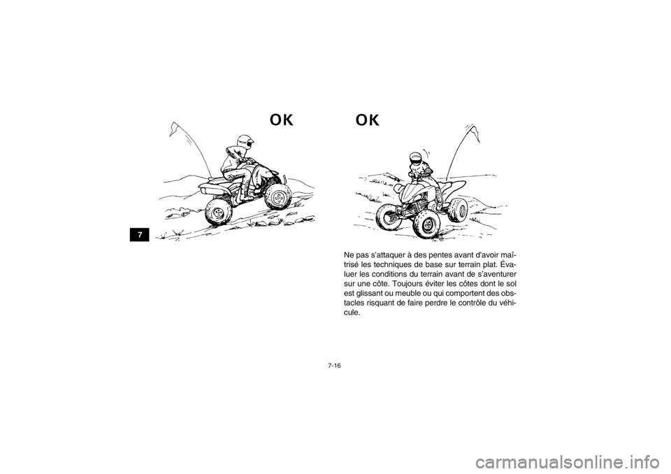 YAMAHA YFZ450R 2013 Notices Demploi (in French) 7-16
7Ne pas s’attaquer à des pentes avant d’avoir maî-
trisé les techniques de base sur terrain plat. Éva-
luer les conditions du terrain avant de s’aventurer
sur une côte. Toujours évite YAMAHA YFZ450R 2013 Notices Demploi (in French) 7-16
7Ne pas s’attaquer à des pentes avant d’avoir maî-
trisé les techniques de base sur terrain plat. Éva-
luer les conditions du terrain avant de s’aventurer
sur une côte. Toujours évite
