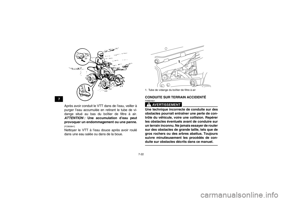 YAMAHA YFZ450R 2013 Notices Demploi (in French) 7-22
7Après avoir conduit le VTT dans de l’eau, veiller à
purger l’eau accumulée en retirant le tube de vi-
dange situé au bas du boîtier de filtre à air.
ATTENTION : Une accumulation d’e YAMAHA YFZ450R 2013 Notices Demploi (in French) 7-22
7Après avoir conduit le VTT dans de l’eau, veiller à
purger l’eau accumulée en retirant le tube de vi-
dange situé au bas du boîtier de filtre à air.
ATTENTION : Une accumulation d’e