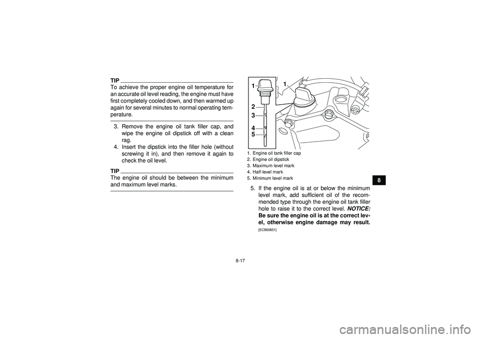 YAMAHA YFZ450R 2012 User Guide 8-17
8
TIPTo achieve the proper engine oil temperature for
an accurate oil level reading, the engine must have
first completely cooled down, and then warmed up
again for several minutes to normal oper YAMAHA YFZ450R 2012 User Guide 8-17
8
TIPTo achieve the proper engine oil temperature for
an accurate oil level reading, the engine must have
first completely cooled down, and then warmed up
again for several minutes to normal oper