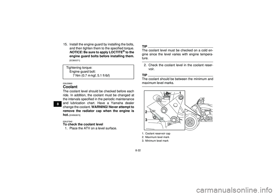 YAMAHA YFZ450R 2012  Owners Manual 8-22
815. Install the engine guard by installing the bolts,
and then tighten them to the specified torque.
NOTICE:  Be sure to apply LOCTITE
® to the
engine guard bolts before installing them.
[ECB00