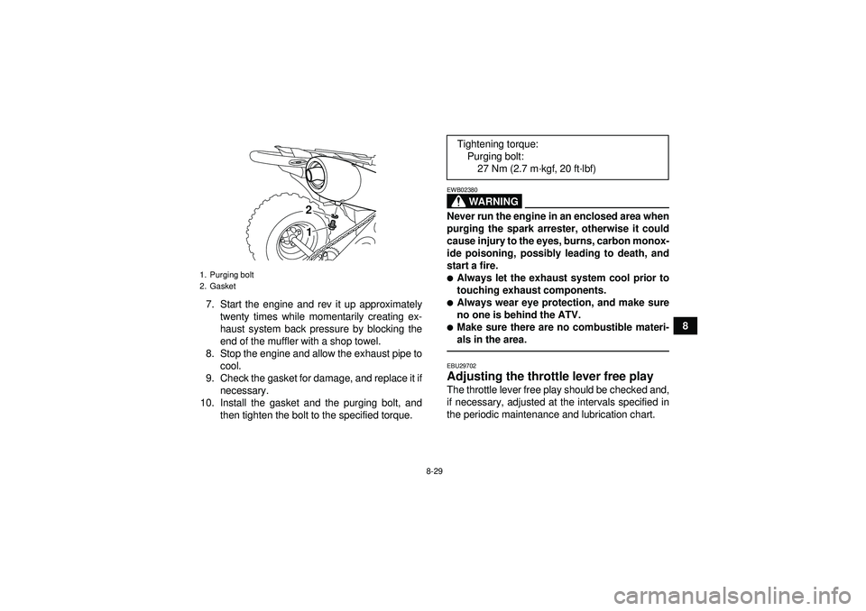 YAMAHA YFZ450R 2012  Owners Manual 8-29
8
7. Start the engine and rev it up approximately
twenty times while momentarily creating ex-
haust system back pressure by blocking the
end of the muffler with a shop towel.
8. Stop the engine a