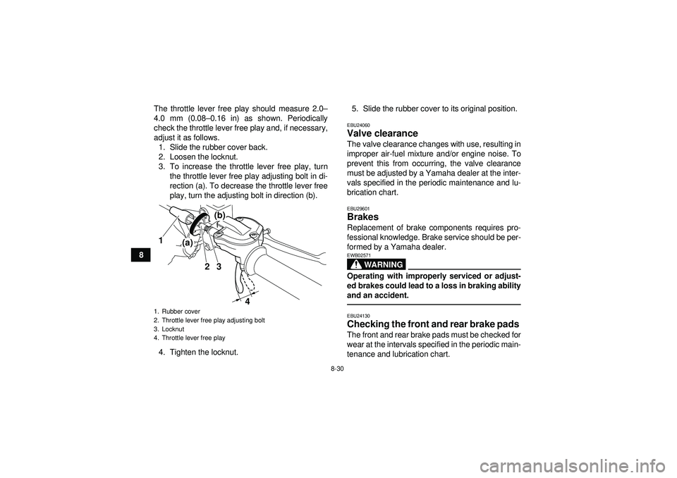YAMAHA YFZ450R 2012 Owners Manual 8-30
8The throttle lever free play should measure 2.0
–
4.0 mm (0.08– 0.16 in) as shown. Periodically
check the throttle lever free play and, if necessary,
adjust it as follows. 1. Slide the rubbe YAMAHA YFZ450R 2012 Owners Manual 8-30
8The throttle lever free play should measure 2.0
–
4.0 mm (0.08– 0.16 in) as shown. Periodically
check the throttle lever free play and, if necessary,
adjust it as follows. 1. Slide the rubbe