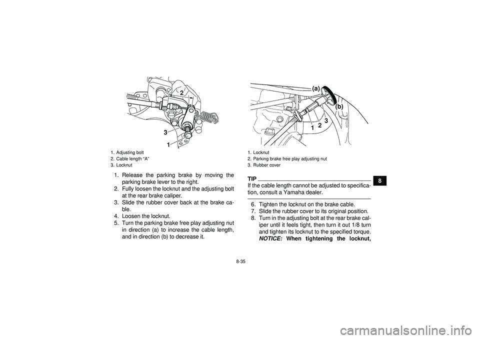 YAMAHA YFZ450R 2012 User Guide 8-35
8
1. Release the parking brake by moving the
parking brake lever to the right.
2. Fully loosen the locknut and the adjusting bolt at the rear brake caliper.
3. Slide the rubber cover back at the YAMAHA YFZ450R 2012 User Guide 8-35
8
1. Release the parking brake by moving the
parking brake lever to the right.
2. Fully loosen the locknut and the adjusting bolt at the rear brake caliper.
3. Slide the rubber cover back at the