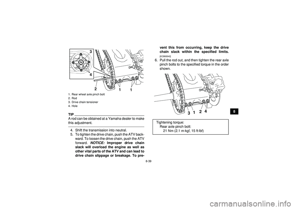 YAMAHA YFZ450R 2012 User Guide 8-39
8
TIPA rod can be obtained at a Yamaha dealer to make
this adjustment.4. Shift the transmission into neutral.
5. To tighten the drive chain, push the ATV back-ward. To loosen the drive chain, pus YAMAHA YFZ450R 2012 User Guide 8-39
8
TIPA rod can be obtained at a Yamaha dealer to make
this adjustment.4. Shift the transmission into neutral.
5. To tighten the drive chain, push the ATV back-ward. To loosen the drive chain, pus