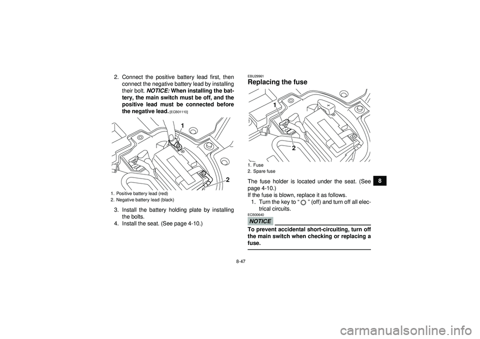 YAMAHA YFZ450R 2012 Owners Manual 8-47
8
2. Connect the positive battery lead first, then
connect the negative battery lead by installing
their bolt. NOTICE: When installing the bat-
tery, the main switch must be off, and the
positiv YAMAHA YFZ450R 2012 Owners Manual 8-47
8
2. Connect the positive battery lead first, then
connect the negative battery lead by installing
their bolt. NOTICE: When installing the bat-
tery, the main switch must be off, and the
positiv