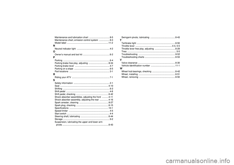 YAMAHA YFZ450R 2012  Owners Manual Maintenance and lubrication chart  ................................. 8-5
Maintenance chart, emission control system  ................. 8-3
Model label  ................................................