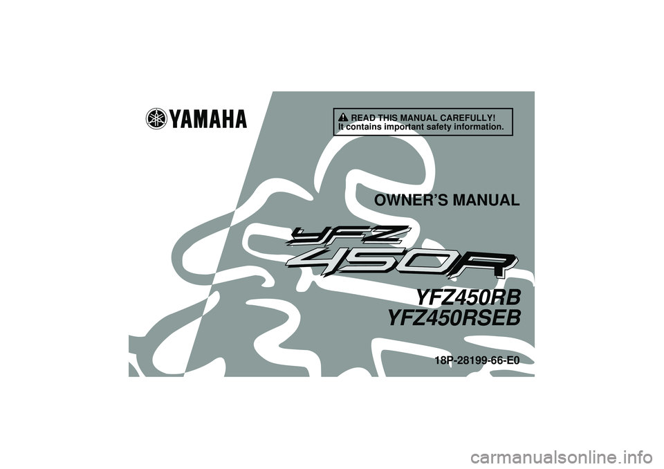 YAMAHA YFZ450R 2012  Owners Manual READ THIS MANUAL CAREFULLY!
It contains important safety information.
OWNER’S MANUAL
YFZ450RB
YFZ450RSEB
18P-28199-66-E0
U18P66E0.book  Page 1  Monday, May 16, 2011  4:23 PM 