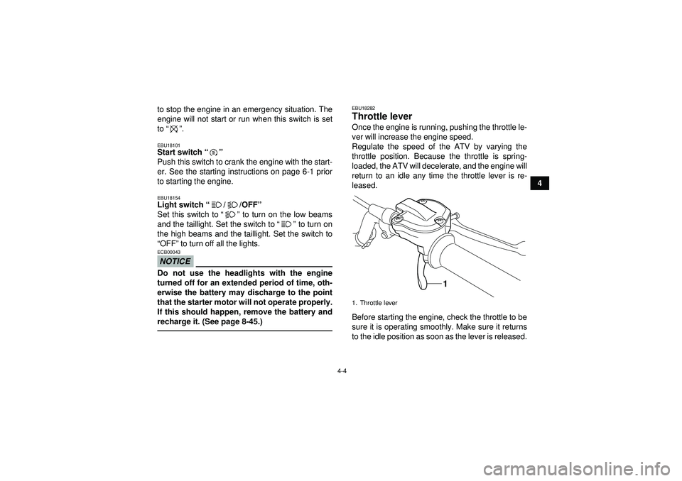 YAMAHA YFZ450R 2012 Owners Manual 4-4
4
to stop the engine in an emergency situation. The
engine will not start or run when this switch is set
to
“” .
EBU18101Start switch “”
Push this switch to crank the engine with the star YAMAHA YFZ450R 2012 Owners Manual 4-4
4
to stop the engine in an emergency situation. The
engine will not start or run when this switch is set
to
“” .
EBU18101Start switch “”
Push this switch to crank the engine with the star