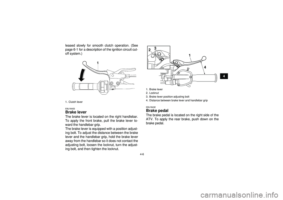 YAMAHA YFZ450R 2012 Owners Guide 4-6
4
leased slowly for smooth clutch operation. (See
page 6-1 for a description of the ignition circuit cut-
off system.)
EBU18423Brake lever The brake lever is located on the right handlebar.
To app