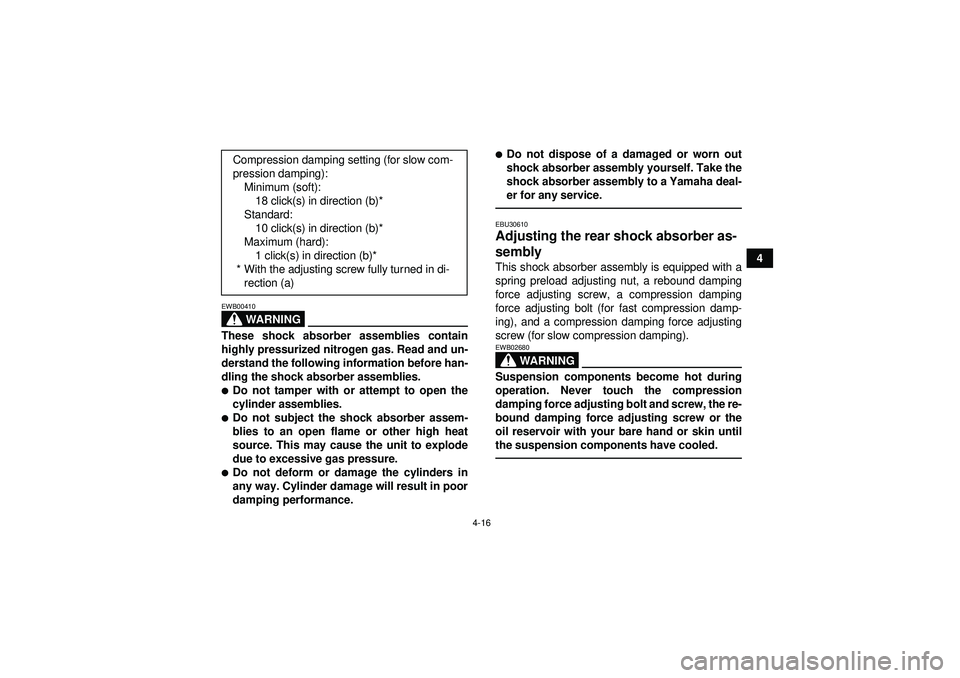 YAMAHA YFZ450R 2012  Owners Manual 4-16
4
WARNING
EWB00410These shock absorber assemblies contain
highly pressurized nitrogen gas. Read and un-
derstand the following information before han-
dling the shock absorber assemblies.Do not 