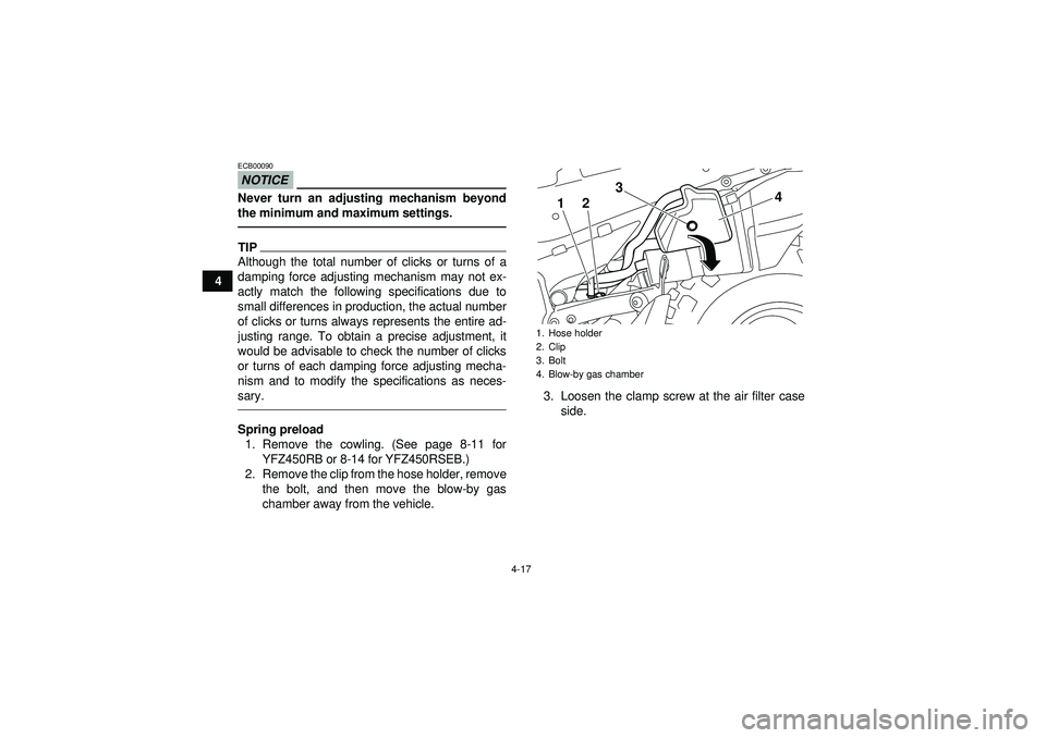 YAMAHA YFZ450R 2012 Service Manual 4-17
4
NOTICEECB00090Never turn an adjusting mechanism beyond
the minimum and maximum settings.TIPAlthough the total number of clicks or turns of a
damping force adjusting mechanism may not ex-
actly 