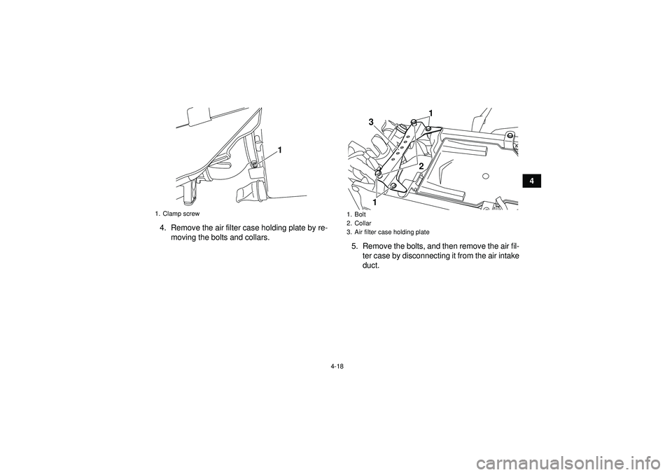 YAMAHA YFZ450R 2012 Service Manual 4-18
4
4. Remove the air filter case holding plate by re- moving the bolts and collars. 5. Remove the bolts, and then remove the air fil-
ter case by disconnecting it from the air intake
duct.
1. Clam