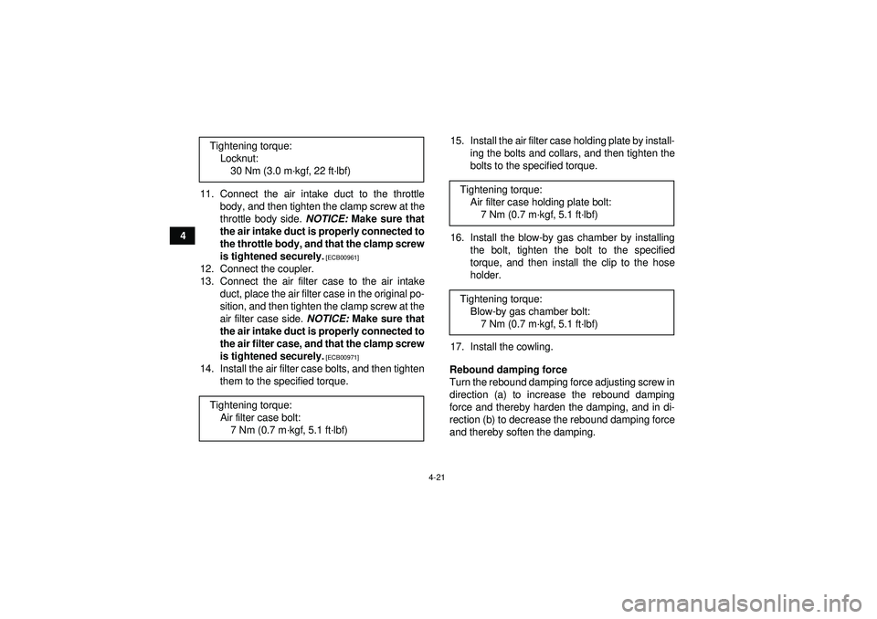 YAMAHA YFZ450R 2012  Owners Manual 4-21
411. Connect the air intake duct to the throttle
body, and then tighten the clamp screw at the
throttle body side.  NOTICE: Make sure that
the air intake duct is properly connected to
the throttl