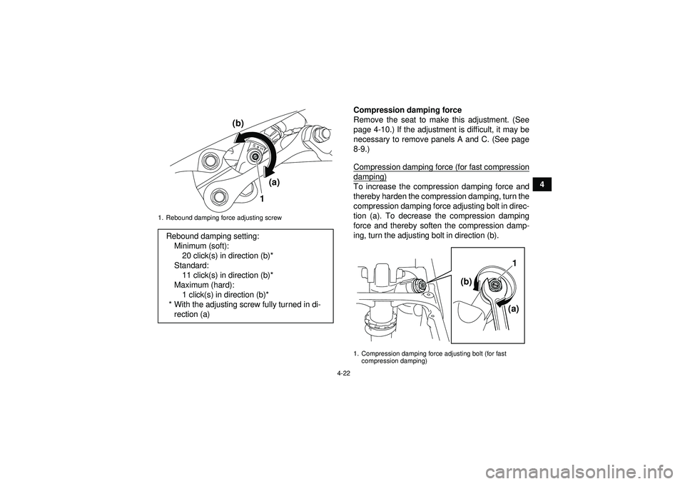 YAMAHA YFZ450R 2012 Service Manual 4-22
4
Compression damping force
Remove the seat to make this adjustment. (See
page 4-10.) If the adjustment is difficult, it may be
necessary to remove panels A and C. (See page
8-9.)
Compression dam