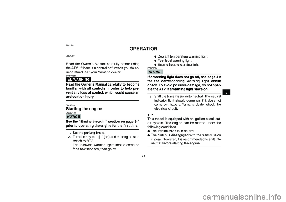 YAMAHA YFZ450R 2012  Owners Manual 6-1
6
EBU19881
OPERATION
EBU19901Read the Owner’s Manual carefully before riding
the ATV. If there is a control or function you do not
understand, ask your Yamaha dealer.
WARNING
EWB00631Read the Ow