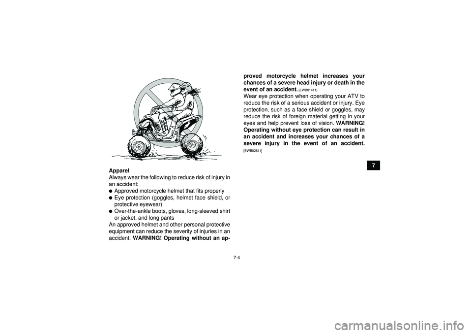 YAMAHA YFZ450R 2012  Owners Manual 7-4
7
Apparel
Always wear the following to reduce risk of injury in
an accident:
Approved motorcycle helmet that fits properlyEye protection (goggles, helmet face shield, or
protective eyewear)Over
