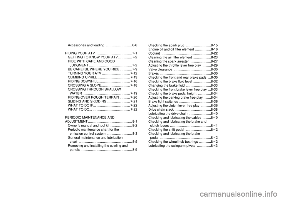 YAMAHA YFZ450R 2012  Owners Manual Accessories and loading  ............................ 6-6
RIDING YOUR ATV  ...................................... 7-1 GETTING TO KNOW YOUR ATV............... 7-2
RIDE WITH CARE AND GOOD JUDGMENT .....