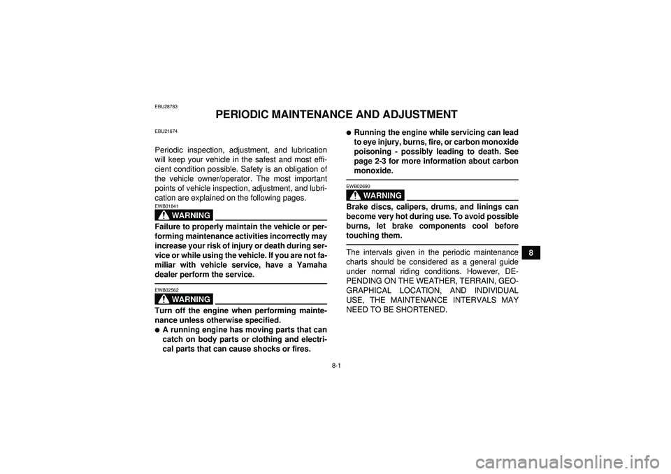 YAMAHA YFZ450R 2012  Owners Manual 8-1
8
EBU28783
PERIODIC MAINTENANCE AND ADJUSTMENT
EBU21674Periodic inspection, adjustment, and lubrication
will keep your vehicle in the safest and most effi-
cient condition possible. Safety is an o