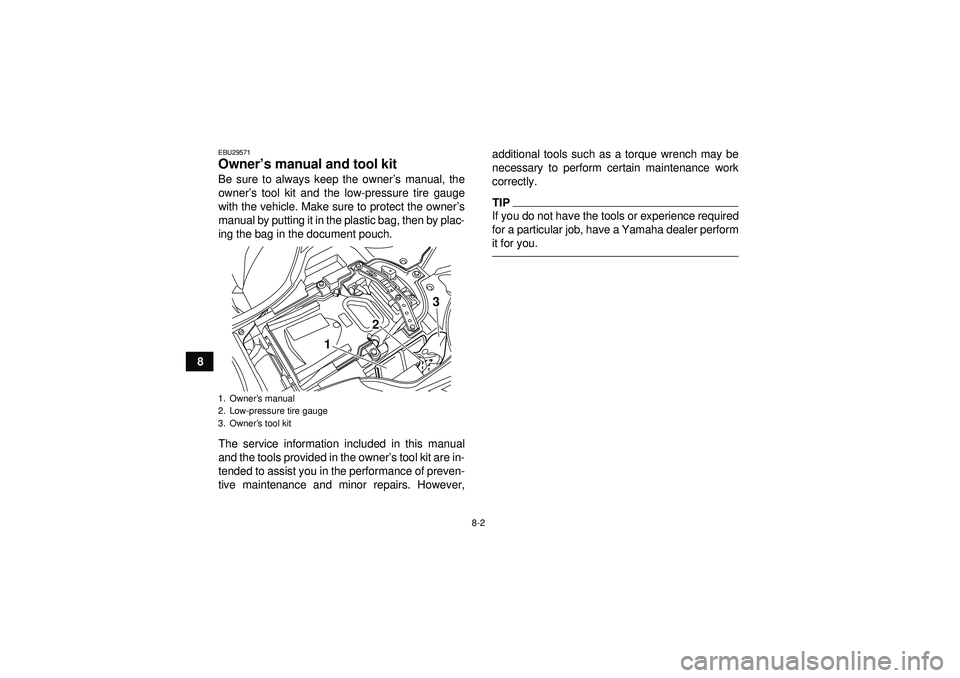 YAMAHA YFZ450R 2012  Owners Manual 8-2
8
EBU29571Owner’s manual and tool kit Be sure to always keep the owner ’s manual, the
owner ’s tool kit and the low-pressure tire gauge
with the vehicle. Make sure to protect the owner ’s
