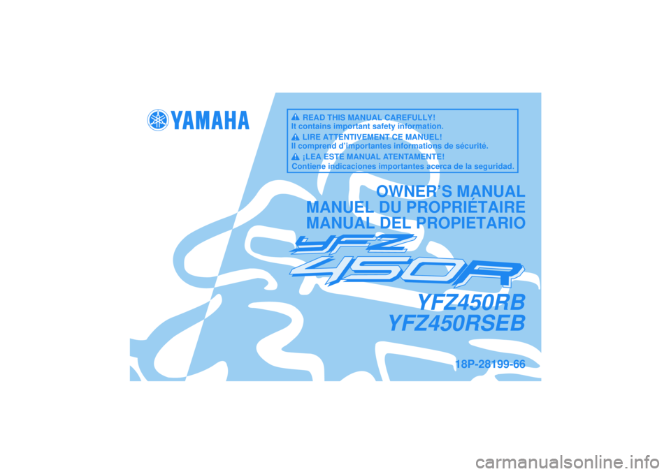 YAMAHA YFZ450R 2012 Manuale de Empleo (in Spanish) YFZ450RB
YFZ450RSEB
OWNER’S MANUAL
MANUEL DU PROPRIÉTAIRE
MANUAL DEL PROPIETARIO
18P-28199-66
READ THIS MANUAL CAREFULLY!
It contains important safety information.
LIRE ATTENTIVEMENT CE MANUEL!
Il YAMAHA YFZ450R 2012 Manuale de Empleo (in Spanish) YFZ450RB
YFZ450RSEB
OWNER’S MANUAL
MANUEL DU PROPRIÉTAIRE
MANUAL DEL PROPIETARIO
18P-28199-66
READ THIS MANUAL CAREFULLY!
It contains important safety information.
LIRE ATTENTIVEMENT CE MANUEL!
Il