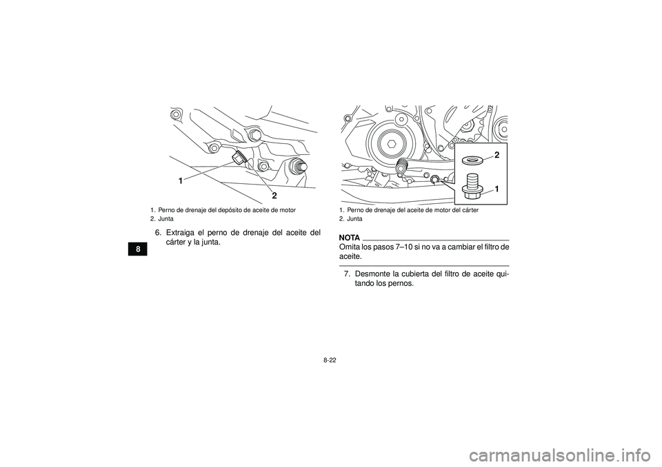 YAMAHA YFZ450R 2012  Manuale de Empleo (in Spanish) 8-22
86. Extraiga el perno de drenaje del aceite del
cá rter y la junta.
NOTAOmita los pasos 7 –10 si no va a cambiar el filtro de
aceite.7. Desmonte la cubierta del filtro de aceite qui- tando los