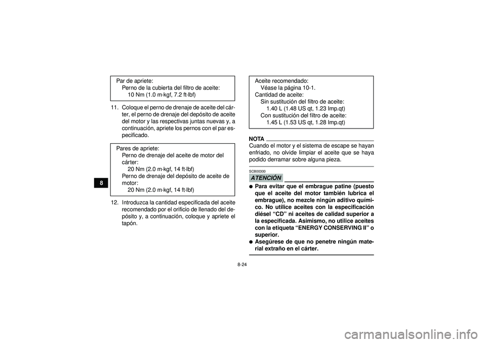YAMAHA YFZ450R 2012  Manuale de Empleo (in Spanish) 8-24
811. Coloque el perno de drenaje de aceite del c
ár-
ter, el perno de drenaje del depó sito de aceite
del motor y las respectivas juntas nuevas y, a
continuaci ón, apriete los pernos con el pa