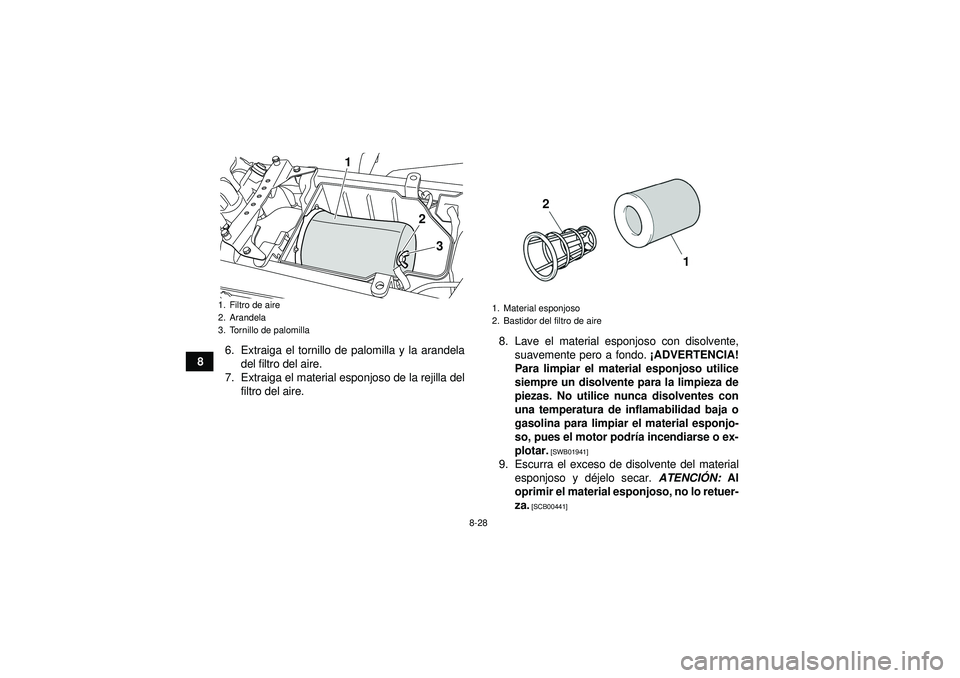 YAMAHA YFZ450R 2012  Manuale de Empleo (in Spanish) 8-28
86. Extraiga el tornillo de palomilla y la arandela
del filtro del aire.
7. Extraiga el material esponjoso de la rejilla del filtro del aire. 8. Lave el material esponjoso con disolvente,
suaveme