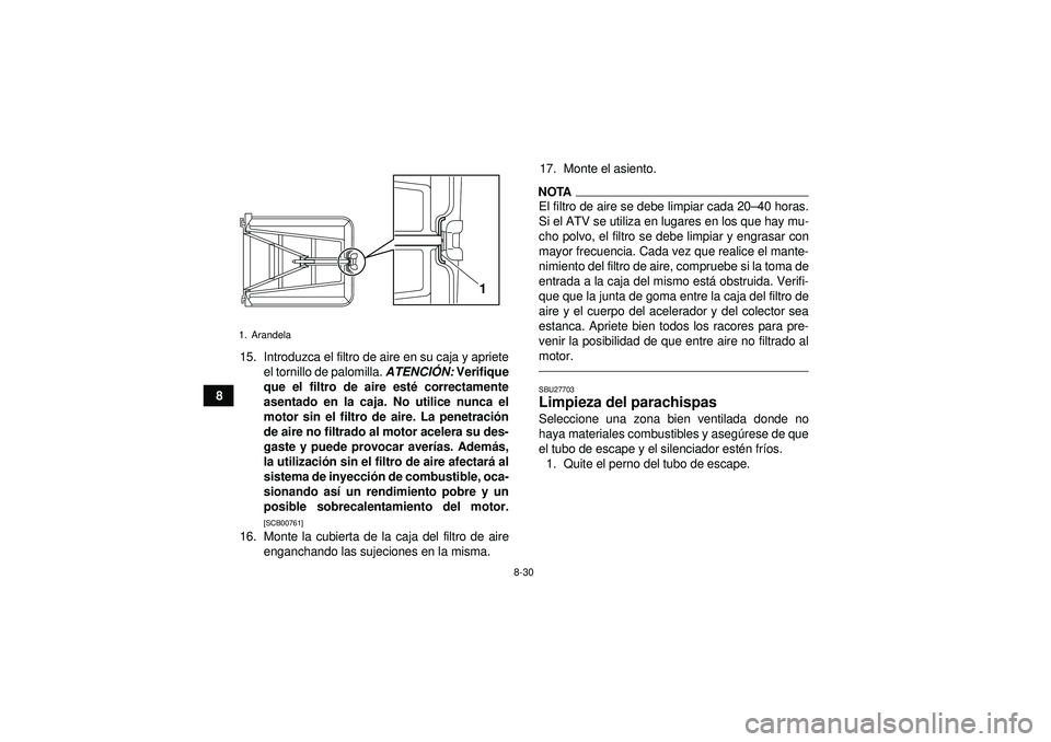 YAMAHA YFZ450R 2012  Manuale de Empleo (in Spanish) 8-30
815. Introduzca el filtro de aire en su caja y apriete
el tornillo de palomilla.  ATENCIÓN:  Verifique
que el filtro de aire esté  correctamente
asentado en la caja. No utilice nunca el
motor s