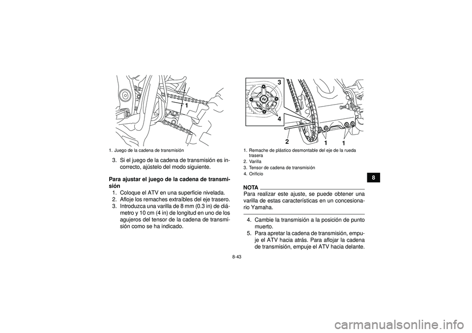 YAMAHA YFZ450R 2012 Manuale de Empleo (in Spanish) 8-43
8
3. Si el juego de la cadena de transmisi
ón es in-
correcto, aj ústelo del modo siguiente.
Para ajustar el juego de la cadena de transmi-
si ón
1. Coloque el ATV en una superficie nivelada.
YAMAHA YFZ450R 2012 Manuale de Empleo (in Spanish) 8-43
8
3. Si el juego de la cadena de transmisi
ón es in-
correcto, aj ústelo del modo siguiente.
Para ajustar el juego de la cadena de transmi-
si ón
1. Coloque el ATV en una superficie nivelada.