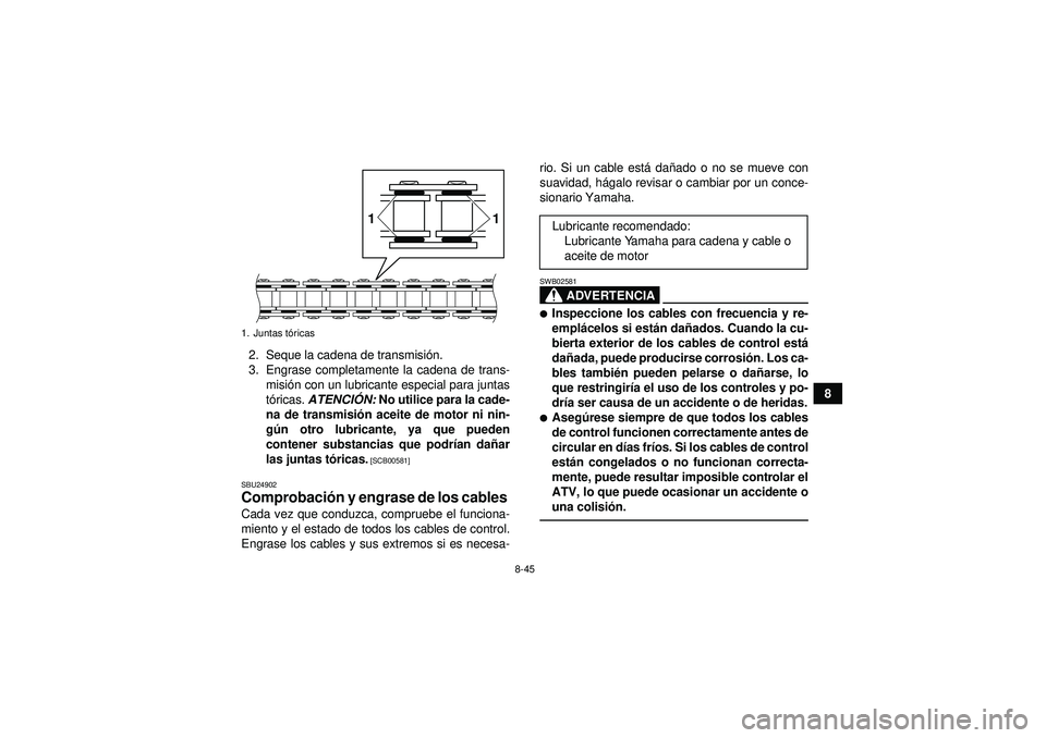 YAMAHA YFZ450R 2012 Manuale de Empleo (in Spanish) 8-45
8
2. Seque la cadena de transmisi
ón.
3. Engrase completamente la cadena de trans- misi ón con un lubricante especial para juntas
t ó ricas. ATENCI ÓN: No utilice para la cade-
na de transm YAMAHA YFZ450R 2012 Manuale de Empleo (in Spanish) 8-45
8
2. Seque la cadena de transmisi
ón.
3. Engrase completamente la cadena de trans- misi ón con un lubricante especial para juntas
t ó ricas. ATENCI ÓN: No utilice para la cade-
na de transm