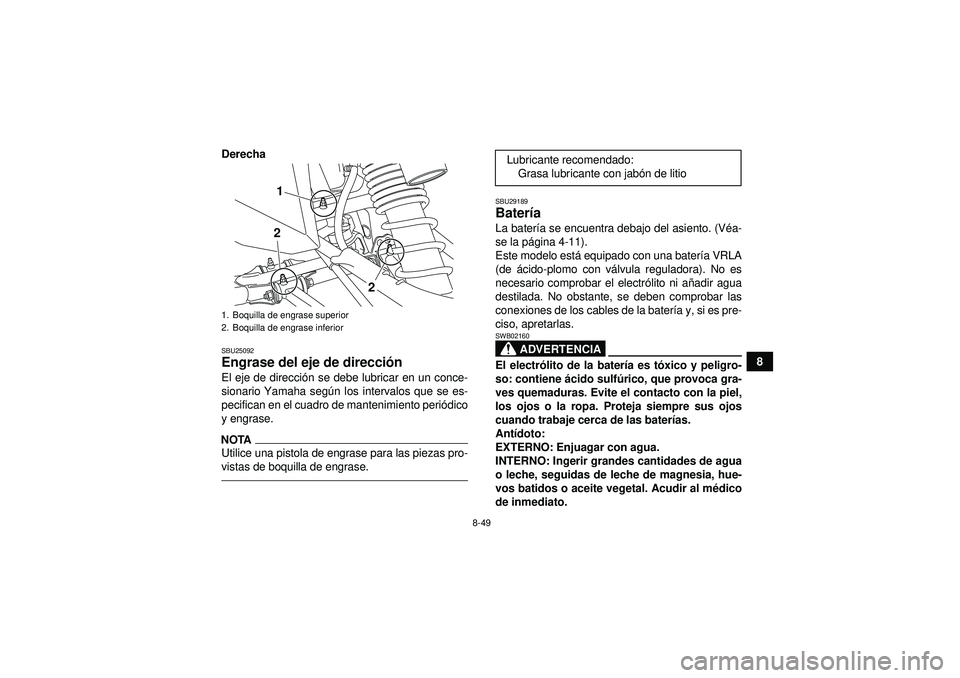 YAMAHA YFZ450R 2012 Manuale de Empleo (in Spanish) 8-49
8
Derecha
SBU25092Engrase del eje de direcci
ón El eje de direcci ón se debe lubricar en un conce-
sionario Yamaha seg ún los intervalos que se es-
pecifican en el cuadro de mantenimiento peri YAMAHA YFZ450R 2012 Manuale de Empleo (in Spanish) 8-49
8
Derecha
SBU25092Engrase del eje de direcci
ón El eje de direcci ón se debe lubricar en un conce-
sionario Yamaha seg ún los intervalos que se es-
pecifican en el cuadro de mantenimiento peri