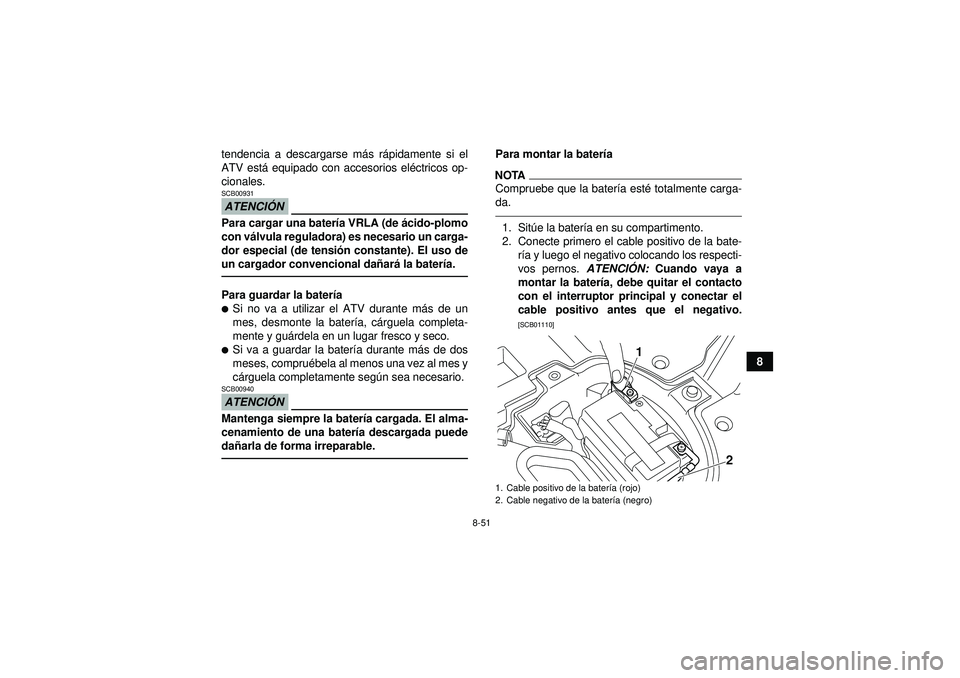 YAMAHA YFZ450R 2012 Manuale de Empleo (in Spanish) 8-51
8
tendencia a descargarse m
ás r ápidamente si el
ATV est á equipado con accesorios el éctricos op-
cionales.
ATENCI ÓNSCB00931Para cargar una bater ía VRLA (de ácido-plomo
con v álvula YAMAHA YFZ450R 2012 Manuale de Empleo (in Spanish) 8-51
8
tendencia a descargarse m
ás r ápidamente si el
ATV est á equipado con accesorios el éctricos op-
cionales.
ATENCI ÓNSCB00931Para cargar una bater ía VRLA (de ácido-plomo
con v álvula