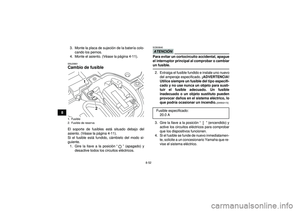 YAMAHA YFZ450R 2012 Manuale de Empleo (in Spanish) 8-52
83. Monte la placa de sujeci
ón de la bater ía colo-
cando los pernos.
4. Monte el asiento. (V éase la p ágina 4-11).
SBU29961Cambio de fusible El soporte de fusibles está situado debajo de YAMAHA YFZ450R 2012 Manuale de Empleo (in Spanish) 8-52
83. Monte la placa de sujeci
ón de la bater ía colo-
cando los pernos.
4. Monte el asiento. (V éase la p ágina 4-11).
SBU29961Cambio de fusible El soporte de fusibles está situado debajo de