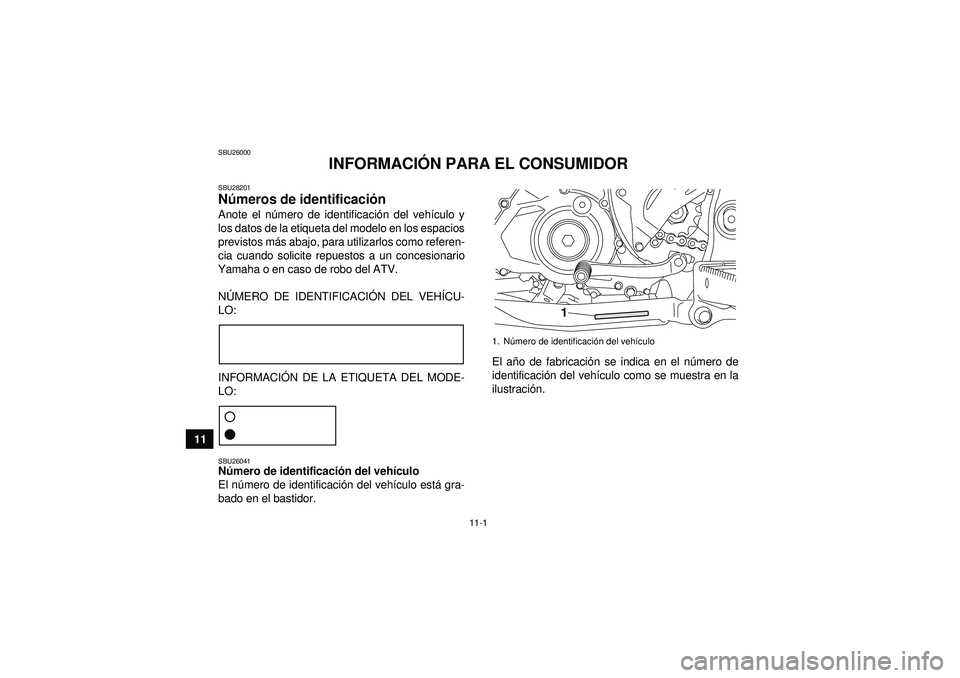 YAMAHA YFZ450R 2012 Manuale de Empleo (in Spanish) 11-1
11
SBU26000
INFORMACIÓN PARA EL CONSUMIDOR
SBU28201Números de identificaci ón Anote el n úmero de identificaci ón del veh ículo y
los datos de la etiqueta del modelo en los espacios
previst YAMAHA YFZ450R 2012 Manuale de Empleo (in Spanish) 11-1
11
SBU26000
INFORMACIÓN PARA EL CONSUMIDOR
SBU28201Números de identificaci ón Anote el n úmero de identificaci ón del veh ículo y
los datos de la etiqueta del modelo en los espacios
previst