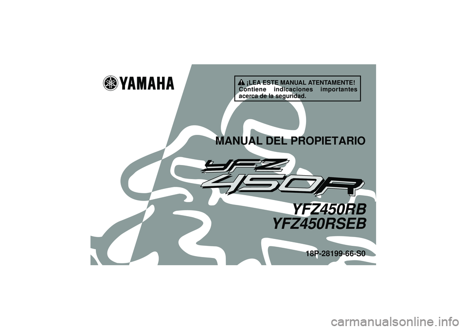 YAMAHA YFZ450R 2012 Manuale de Empleo (in Spanish) ¡LEA ESTE MANUAL ATENTAMENTE!
Contiene indicaciones importantes
acerca de la seguridad.
MANUAL DEL PROPIETARIO
YFZ450RB
YFZ450RSEB
18P-28199-66-S0
U18P66S0.book Page 1 Monday, May 16, 2011 5:06 P YAMAHA YFZ450R 2012 Manuale de Empleo (in Spanish) ¡LEA ESTE MANUAL ATENTAMENTE!
Contiene indicaciones importantes
acerca de la seguridad.
MANUAL DEL PROPIETARIO
YFZ450RB
YFZ450RSEB
18P-28199-66-S0
U18P66S0.book Page 1 Monday, May 16, 2011 5:06 P