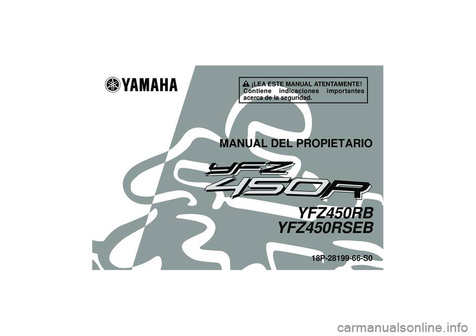 YAMAHA YFZ450R 2012  Manuale de Empleo (in Spanish) ¡LEA ESTE MANUAL ATENTAMENTE!
Contiene indicaciones importantes 
acerca de la seguridad.
MANUAL DEL PROPIETARIO
YFZ450RB
YFZ450RSEB
18P-28199-66-S0
U18P66S0.book  Page 1  Monday, May 16, 2011  5:06 P