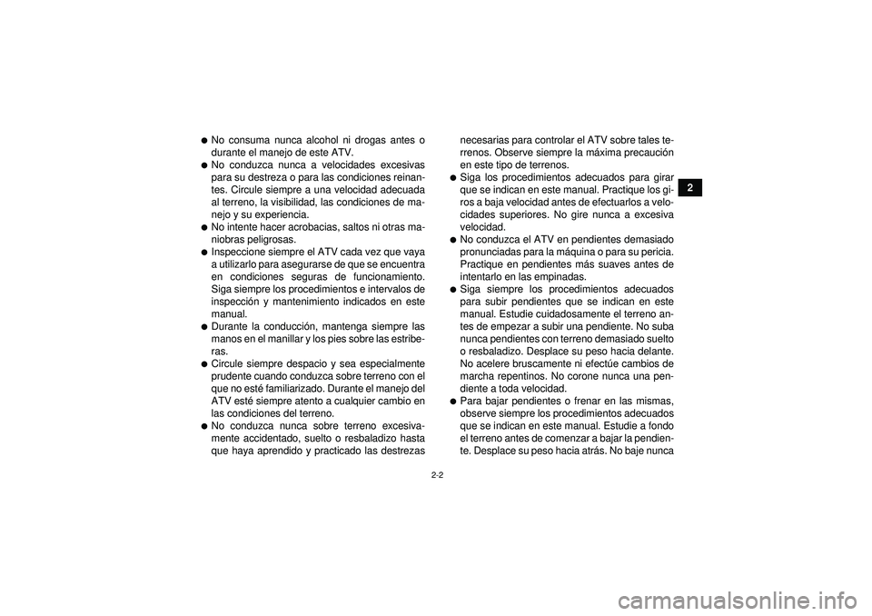 YAMAHA YFZ450R 2012  Manuale de Empleo (in Spanish) 2-2
2
No consuma nunca alcohol ni drogas antes o
durante el manejo de este ATV.No conduzca nunca a velocidades excesivas
para su destreza o para las condiciones reinan-
tes. Circule siempre a una ve