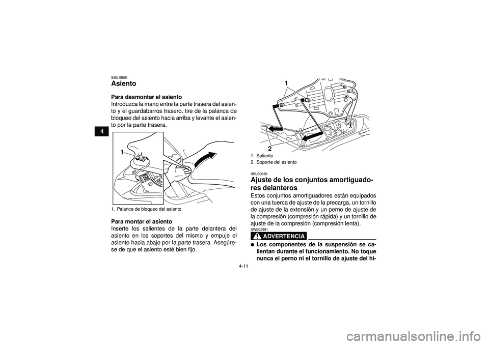YAMAHA YFZ450R 2012  Manuale de Empleo (in Spanish) 4-11
4
SBU18891Asiento Para desmontar el asiento
Introduzca la mano entre la parte trasera del asien-
to y el guardabarros trasero, tire de la palanca de
bloqueo del asiento hacia arriba y levante el 