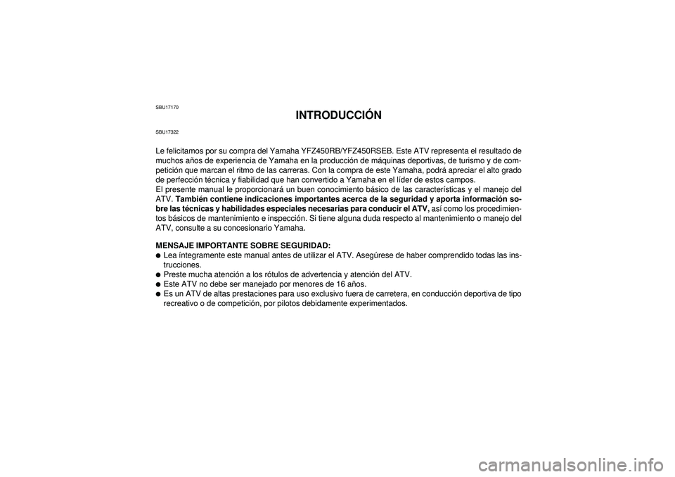 YAMAHA YFZ450R 2012 Manuale de Empleo (in Spanish) SBU17170
INTRODUCCIÓN
SBU17322Le felicitamos por su compra del Yamaha YFZ450RB/YFZ450RSEB. Este ATV representa el resultado de
muchos años de experiencia de Yamaha en la producción de máquinas dep YAMAHA YFZ450R 2012 Manuale de Empleo (in Spanish) SBU17170
INTRODUCCIÓN
SBU17322Le felicitamos por su compra del Yamaha YFZ450RB/YFZ450RSEB. Este ATV representa el resultado de
muchos años de experiencia de Yamaha en la producción de máquinas dep