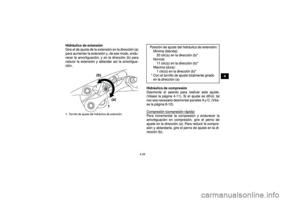 YAMAHA YFZ450R 2012  Manuale de Empleo (in Spanish) 4-22
4
Hidr
áulico de extensi ón
Gire el de ajuste de la extensi ón en la direcci ón (a)
para aumentar la extensi ón y, de ese modo, endu-
recer la amortiguaci ón, y en la direcció n (b) para
r