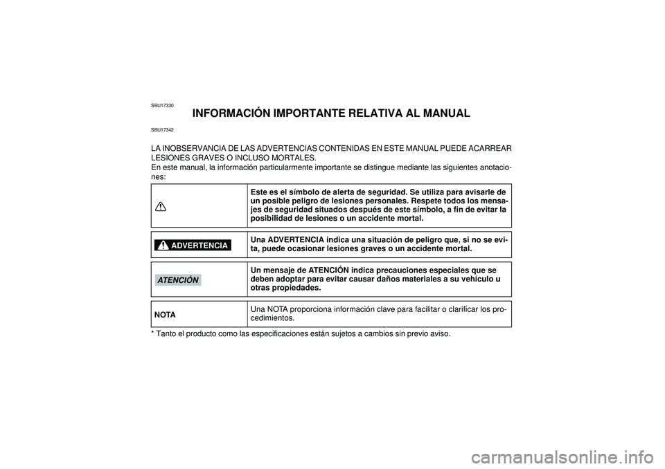 YAMAHA YFZ450R 2012 Manuale de Empleo (in Spanish) SBU17330
INFORMACIÓN IMPORTANTE RELATIVA AL MANUAL
SBU17342LA INOBSERVANCIA DE LAS ADVERTENCIAS CONTENIDAS EN ESTE MANUAL PUEDE ACARREAR
LESIONES GRAVES O INCLUSO MORTALES.
En este manual, la informa YAMAHA YFZ450R 2012 Manuale de Empleo (in Spanish) SBU17330
INFORMACIÓN IMPORTANTE RELATIVA AL MANUAL
SBU17342LA INOBSERVANCIA DE LAS ADVERTENCIAS CONTENIDAS EN ESTE MANUAL PUEDE ACARREAR
LESIONES GRAVES O INCLUSO MORTALES.
En este manual, la informa