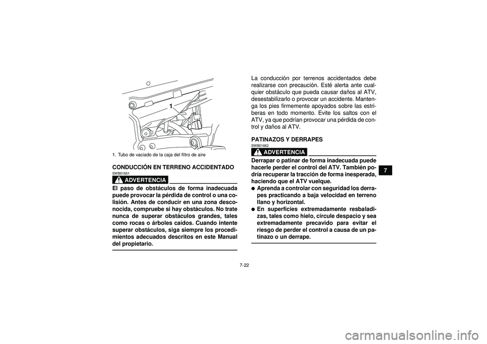 YAMAHA YFZ450R 2012  Manuale de Empleo (in Spanish) 7-22
7
CONDUCCI
ÓN EN TERRENO ACCIDENTADO
ADVERTENCIA
SWB01651El paso de obst áculos de forma inadecuada
puede provocar la p érdida de control o una co-
lisió n. Antes de conducir en una zona desc