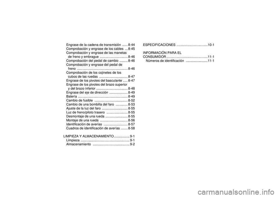 YAMAHA YFZ450R 2012  Manuale de Empleo (in Spanish) Engrase de la cadena de transmisión ...... 8-44
Comprobaci ón y engrase de los cables  ... 8-45
Comprobaci ón y engrase de las manetas 
de freno y embrague  .............................. 8-46
Comp