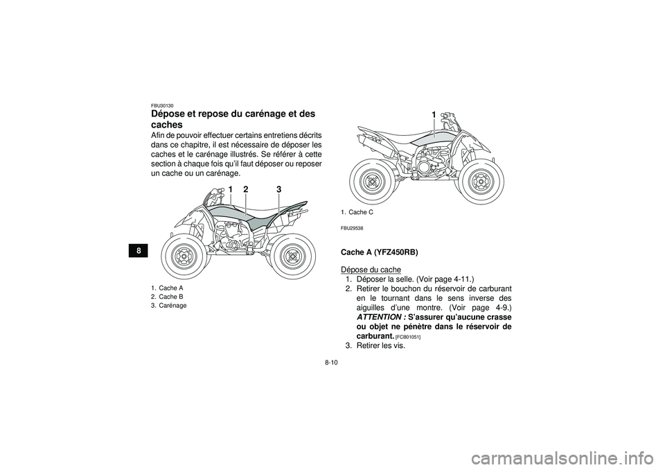YAMAHA YFZ450R 2012  Notices Demploi (in French) 8-10
8
FBU30130Dépose et repose du car énage et des 
caches Afin de pouvoir effectuer certains entretiens d écrits
dans ce chapitre, il est n écessaire de d époser les
caches et le car énage ill