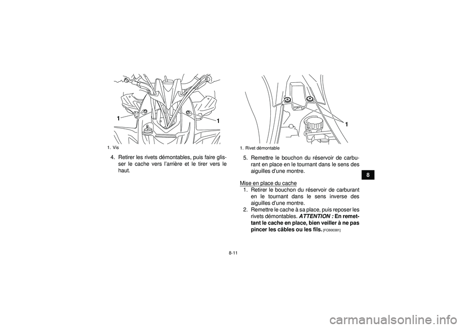 YAMAHA YFZ450R 2012  Notices Demploi (in French) 8-11
8
4. Retirer les rivets d
émontables, puis faire glis-
ser le cache vers l ’arri ère et le tirer vers le
haut. 5. Remettre le bouchon du r
éservoir de carbu-
rant en place en le tournant dan