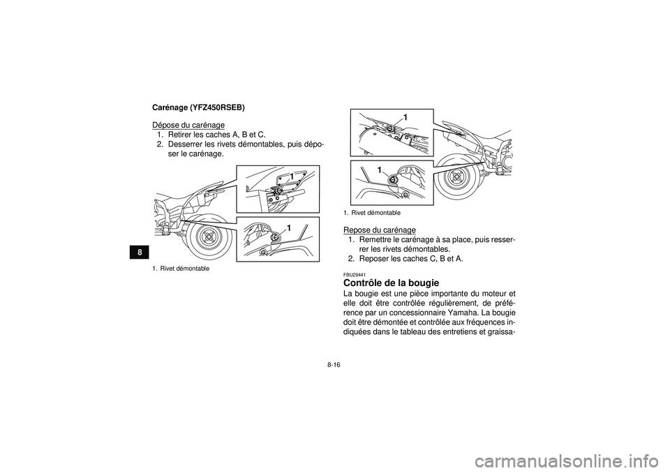 YAMAHA YFZ450R 2012  Notices Demploi (in French) 8-16
8Car
énage (YFZ450RSEB)
D épose du car énage
1. Retirer les caches A, B et C.
2. Desserrer les rivets d émontables, puis d épo-
ser le caré nage.
Repose du carénage
1. Remettre le car éna