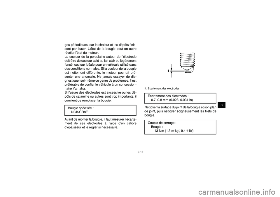 YAMAHA YFZ450R 2012  Notices Demploi (in French) 8-17
8
ges p
ériodiques, car la chaleur et les d épô ts finis-
sent par l ’user. L’é tat de la bougie peut en outre
r é vé ler l ’état du moteur.
La couleur de la porcelaine autour de l 